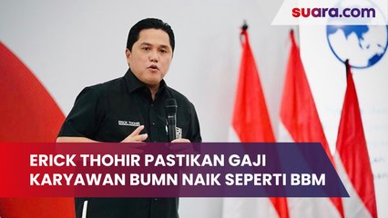 Erick Thohir Pastikan Gaji Karyawan BUMN Naik Seperti BBM, Netizen: Gak Punya Hati