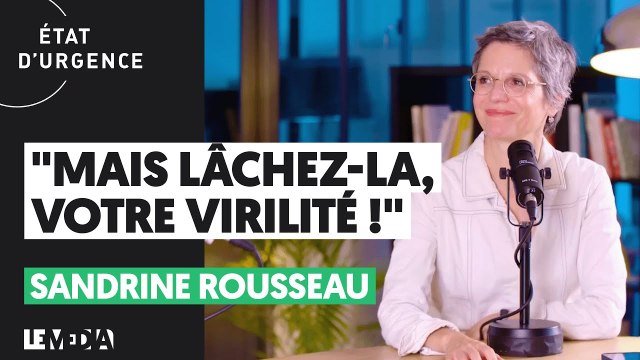 "MAIS LÂCHEZ-LA, VOTRE VIRILITÉ !" SANDRINE ROUSSEAU