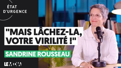 "MAIS LÂCHEZ-LA, VOTRE VIRILITÉ !" SANDRINE ROUSSEAU