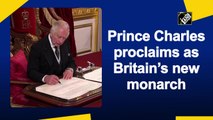 Prince Charles proclaimed as Britain’s new monarch