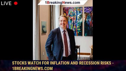 Stocks Watch For Inflation And Recession Risks - 1breakingnews.com