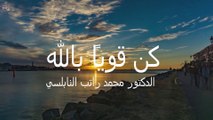 كن قوياً بالله - محمد راتب النابلسي