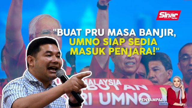 SINAR PM: PKR sumbat pemimpin UMNO masuk penjara jika buat PRU15 masa banjir: Rafizi