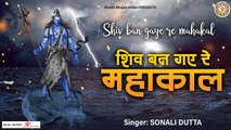 शिव बन गए रे महाकाल l शिव भजन 2022 l Shiv Ban Gaye Re Mahakal l Latest Shiv Bhajan 2022 | New Video - 2022