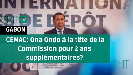 [#Reportage] CEMAC: Ona Ondo à la tête de la Commission pour 2 ans supplémentaires?