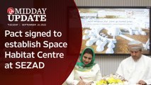 Midday Update: Pact signed to establish Space Habitat Centre at SEZAD