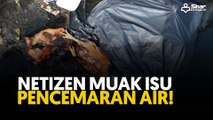 Netizen muak isu pencemaran air!