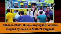 Nabanna Chalo: Buses carrying BJP workers stopped by Police in North 24 Parganas
