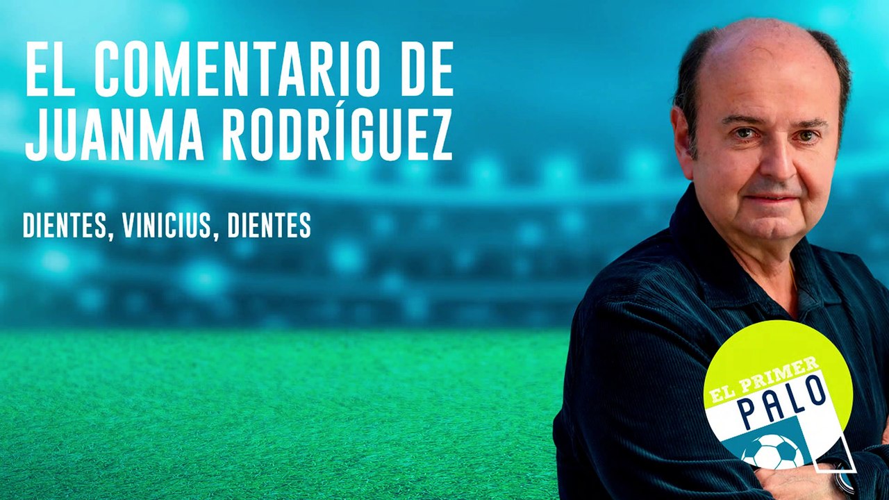 Editorial Juanma Rodríguez: Dientes, Vinicius,...