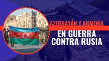 Azerbayán y Armenia entran en guerra contra Rusia