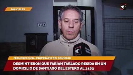 Desmintieron que Fabian Tablado resida en un domicilio de Santiago del Estero al 2162