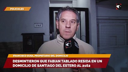 Desmintieron que Fabian Tablado resida en un domicilio de Santiago del Estero al 2162