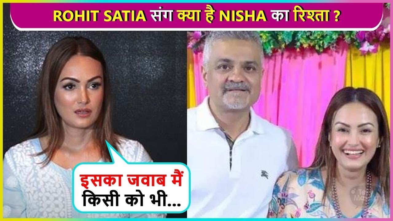 Nisha Finally Reacts On Her Relationship With Rohit Satia, ' Says 'Ye Mera Personal Matter Hai'