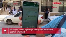 Evleri çok sayıda öğrenciye kiralayarak dolandırıcı yakalandı