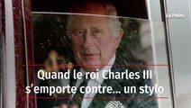 Quand le roi Charles III s’emporte contre… un stylo