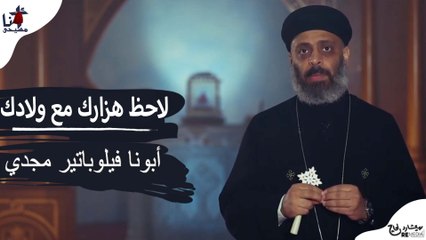 لاحظ هزارك مع ولادك - ابونا فيلوباتير مجدي