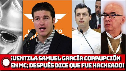 ¡VENTILA SAMUEL GARCÍA CORRUPCIÓN EN MC; DESPUÉS DICE QUE FUE HACKEADO!