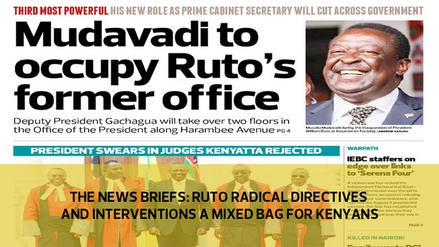 The News Brief: Ruto radical directives and interventions a mixed bag for Kenyans