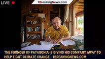 The founder of Patagonia is giving his company away to help fight climate change - 1breakingnews.com