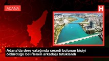Son dakika haberi: Adana'da dere yatağında cesedi bulunan kişiyi öldürdüğü belirlenen arkadaşı tutuklandı