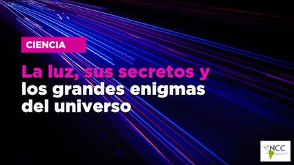 La luz, sus secretos y los grandes enigmas del universo