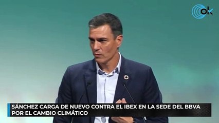 Sánchez carga de nuevo contra el Ibex en la sede del BBVA por el cambio climático