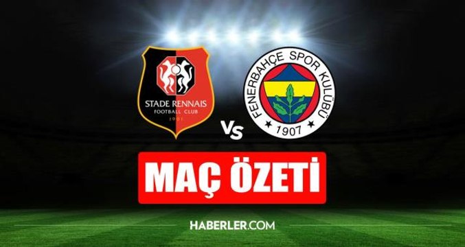 Fenerbahçe maçı kaç kaç bitti? Rennes - Fenerbahçe maç özeti izle! Rennes - Fenerbahçe maç özeti (VİDEO)