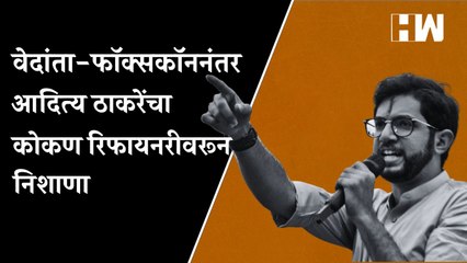 Download Video: Vedanta-Foxconn नंतर Aaditya Thackeray यांचा कोकण रिफायनरीवरून निशाणा  Konkan Refinery