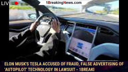 Elon Musk's Tesla accused of fraud, false advertising of 'autopilot' technology in lawsuit - 1breaki