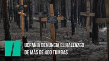 Ucrania denuncia el hallazgo de más de 400 tumbas
