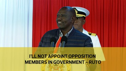 I'll not appoint opposition members in government - Ruto