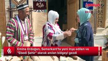 Emine Erdoğan Semerkant'ta 'Ebedi Şehir'i ziyaret etti