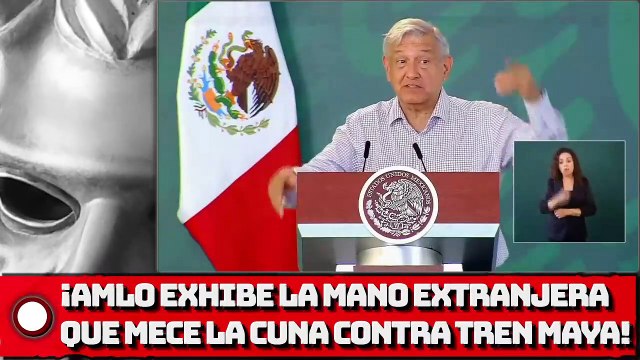 AMLO Exhibe la mano extranjera que mece la cuna contra Tren Maya!