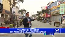 Asesinan a balazos a vigilante de discoteca en Lince: policía no descarta ajuste de cuentas