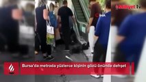 Bursa’da metroda yüzlerce kişinin gözü önünde dehşet