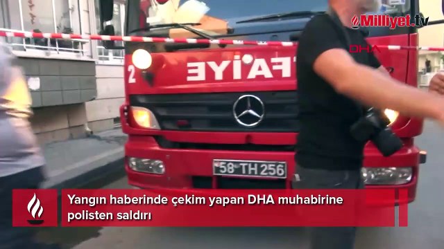 Yangın haberinde çekim yapan DHA muhabirine polisten saldırı