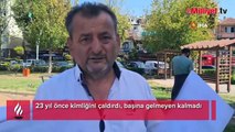 23 yıl önce kimliğini çaldırdı, başına gelmeyen kalmadı