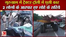 Car Rammed Into Tractor Trolley In Gurugram|ट्रैक्टर-ट्रॉली में घुसी कार,दो लोगों के आरपार हुए सरिये