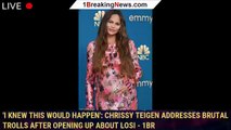 'I knew this would happen': Chrissy Teigen addresses brutal trolls after opening up about losi - 1br