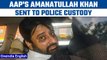 AAP MLA Amanatullah Khan sent to 4-day police custody in Delhi Waqf Board case | Oneindia News*News