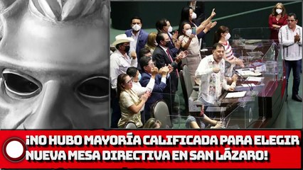 ¡No hubo mayoría calificada para elegir nueva Mesa Directiva en San Lázaro!