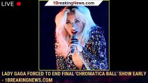 Lady Gaga Forced to End Final 'Chromatica Ball' Show Early - 1breakingnews.com