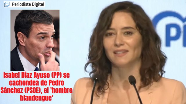 Isabel Díaz Ayuso (PP) se cachondea del socialista Pedro Sánchez (PSOE), el verdadero 'hombre blandengue'