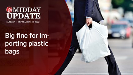 Midday Update: Big fine for importing plastic bags