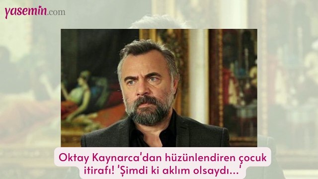 Oktay Kaynarca'dan hüzünlendiren çocuk itirafı! 'Şimdi ki aklım olsaydı...'