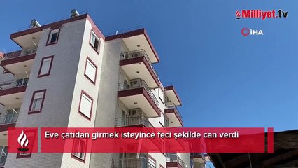 Eve çatıdan girmek isteyince feci şekilde can verdi