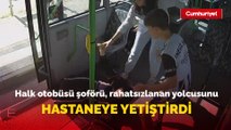 Halk otobüsü şoförü, rahatsızlanan yolcusunu hastaneye yetiştirdi