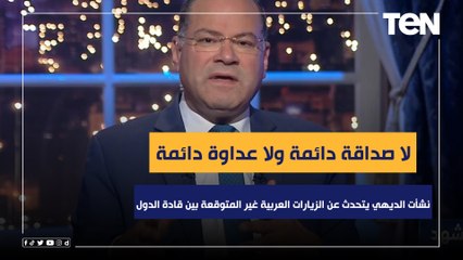 لا صداقة دائمة ولا عداوة دائمة.. نشأت الديهي يتحدث عن الزيارات العربية غير المتوقعة بين قادة الدول