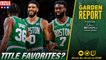 Are the Celtics NBA Finals Favorites? + Wyc Calls Team Overrated |  Garden Report