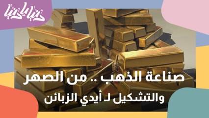 صناعة الذهب من الصهر إلى التشكيل إلى أيادي الزبائن